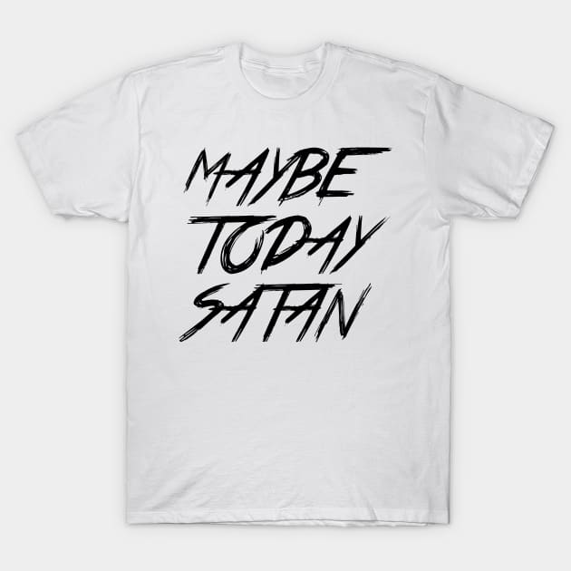 MAYBE TODAY SATAN T-Shirt by Ajiw